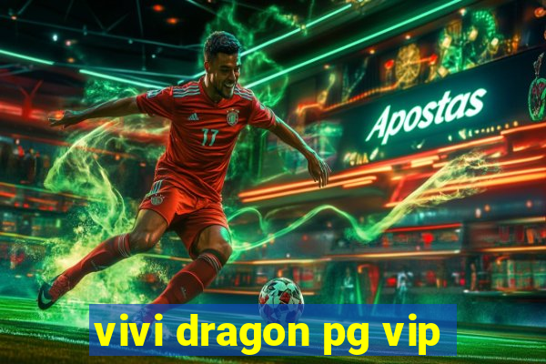 vivi dragon pg vip